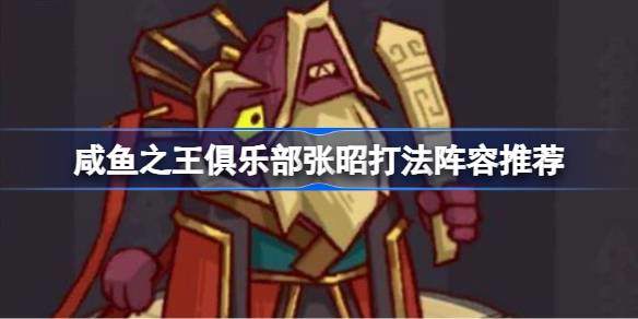 咸鱼之王俱乐部张昭怎么打 俱乐部张昭打法阵容推荐图片1