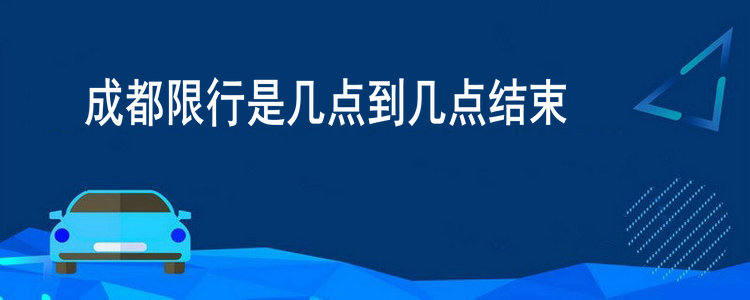 成都限行是几点到几点结束(成都限行到底是几点到几点)