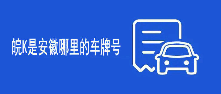 皖K是安徽哪里的车牌号(皖k是安徽哪个城市的车牌代码)